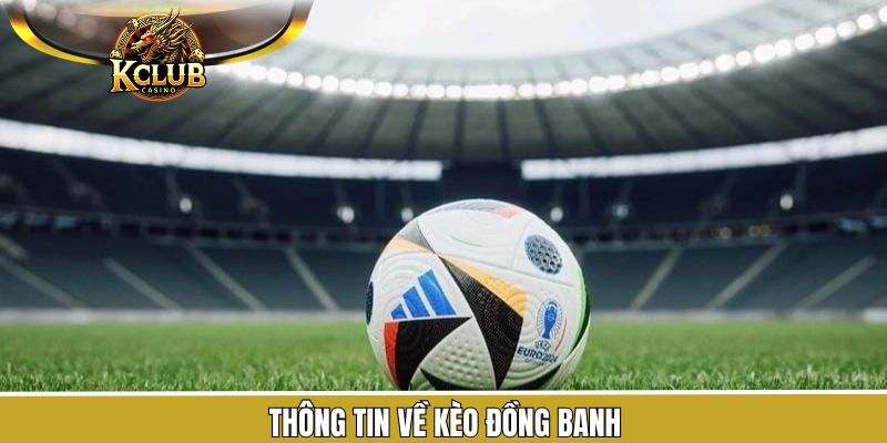 Sơ lược chi tiết về kèo đồng banh