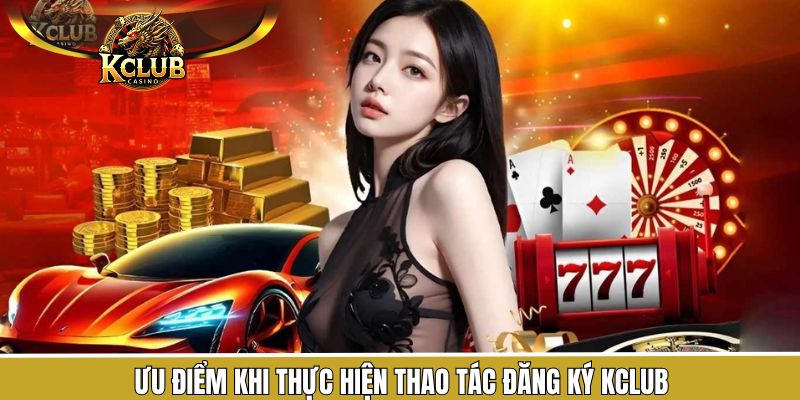 Lợi ích khi thực hiện đăng ký KClub
