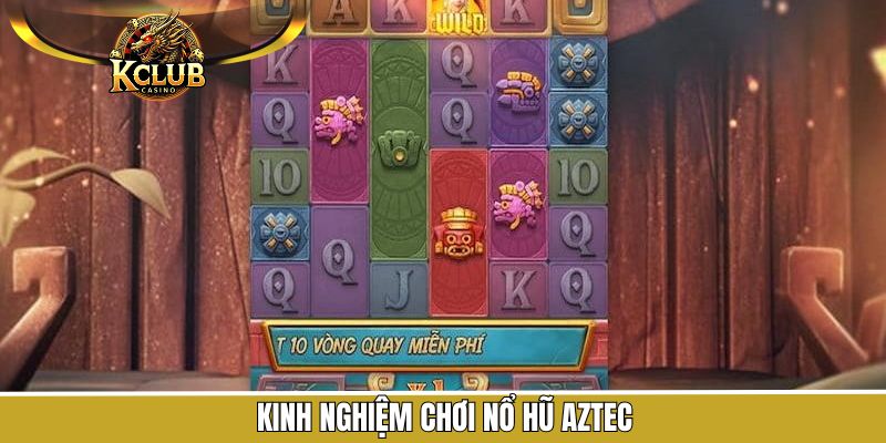 Nổ hũ Aztec cùng một số thủ thuật thắng cực đậm