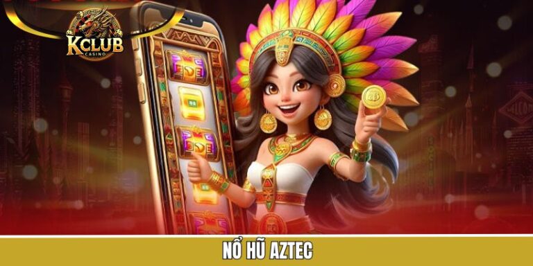 Nổ Hũ Aztec - Bùng Nổ Giải Thưởng Siêu Hời Tại KClub